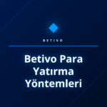 Betivo para yatırma yöntemleri ve finansal işlemler rehberi
